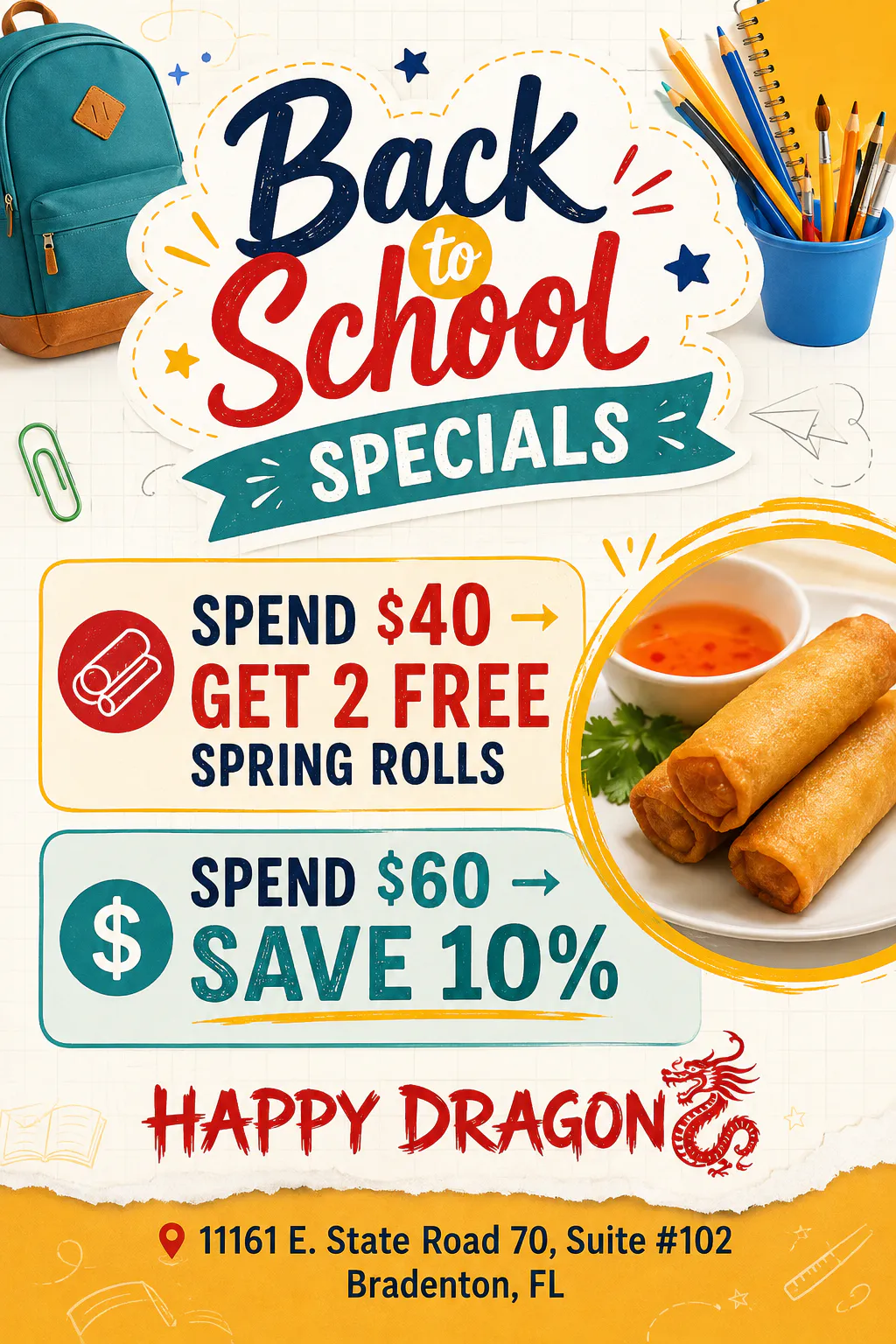 Happy Dragon Back to School specials: Spend $40 get 2 free spring rolls, $60 get 10% off. Bradenton, FL.